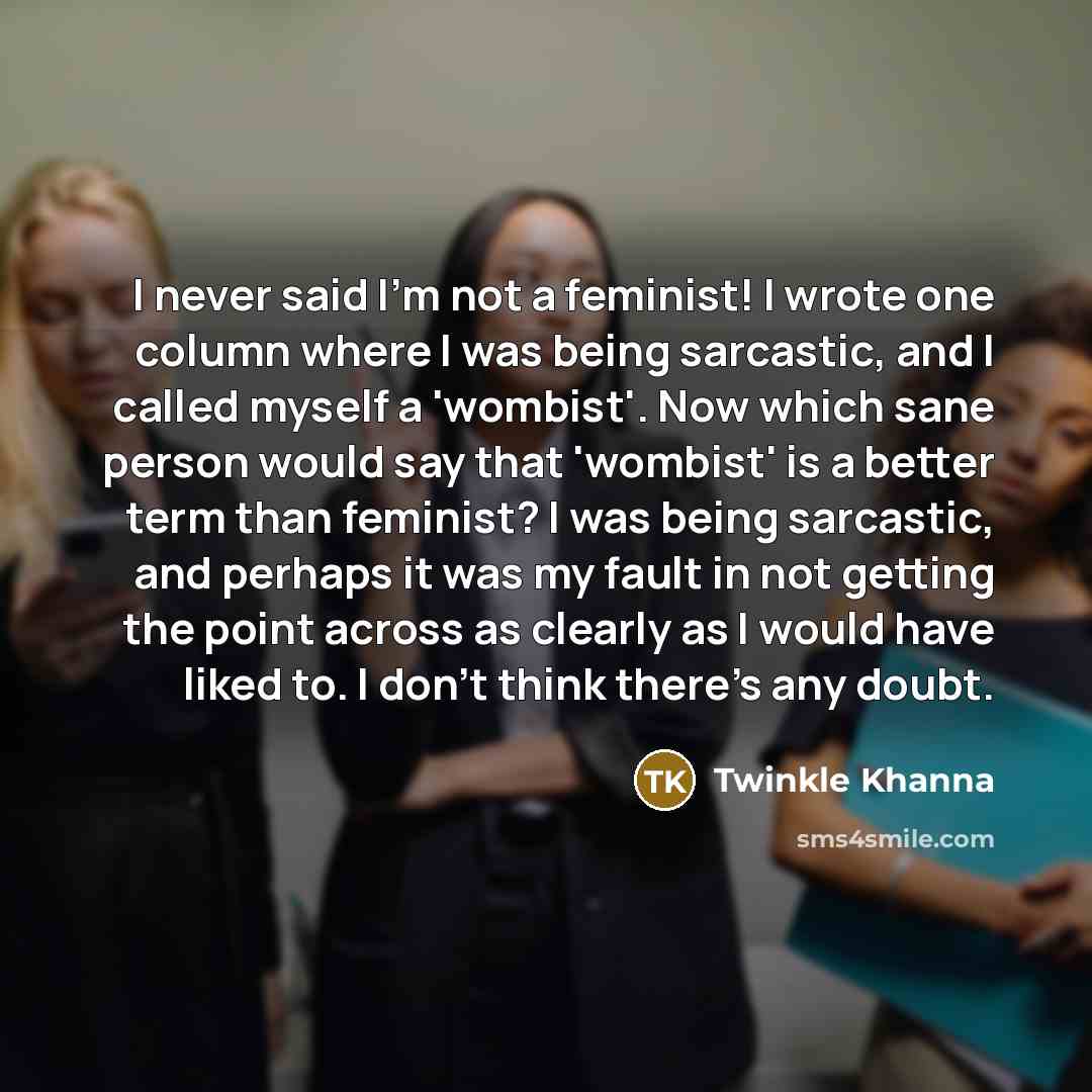“I never said I'm not a feminist! I wrote one…” quote by Twinkle Khanna
