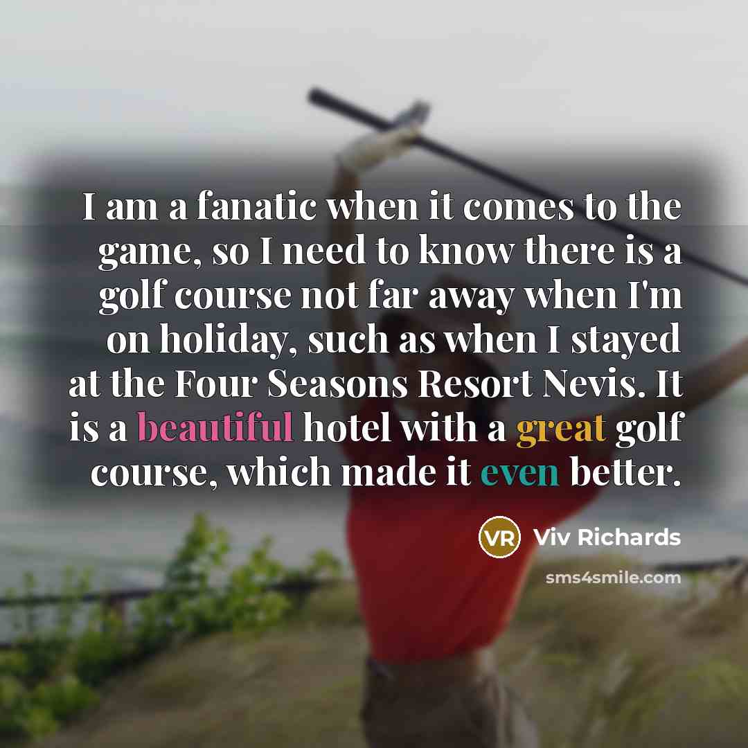 “I am a fanatic when it comes to the game,…” quote by Viv Richards