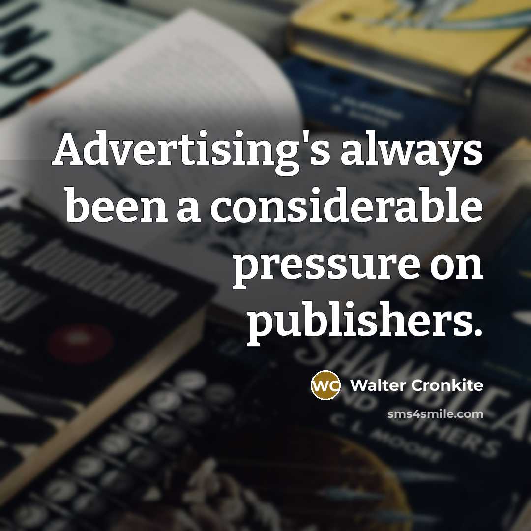 “Advertising's always been a considerable pressure on publishers.…” quote by Walter Cronkite