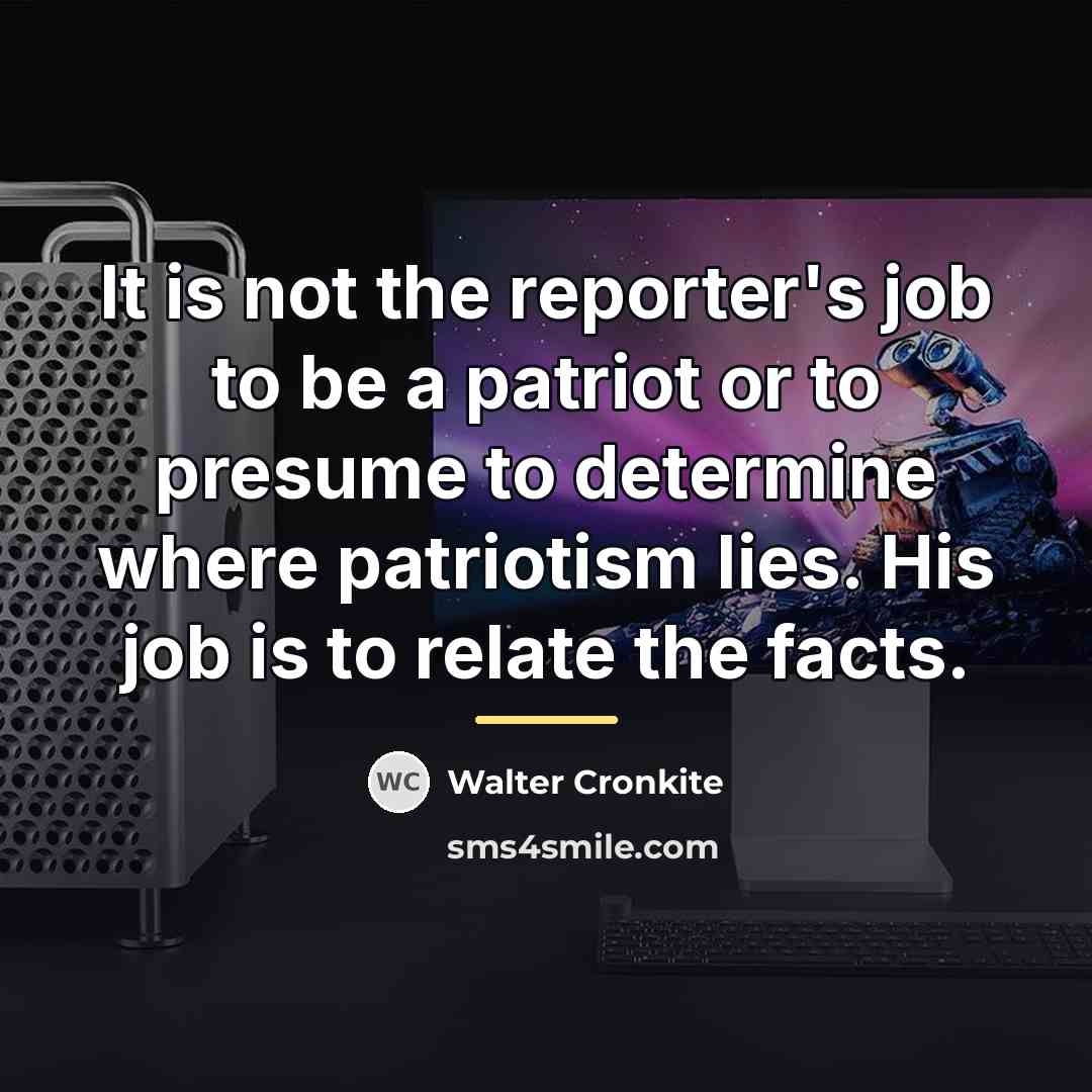 “It is not the reporter's job to be a patriot…” quote by Walter Cronkite