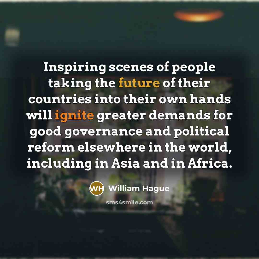 “Inspiring scenes of people taking the future of their countries…” quote by William Hague