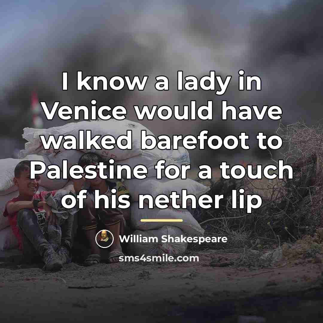 “I know a lady in Venice would have walked barefoot…” quote by William Shakespeare