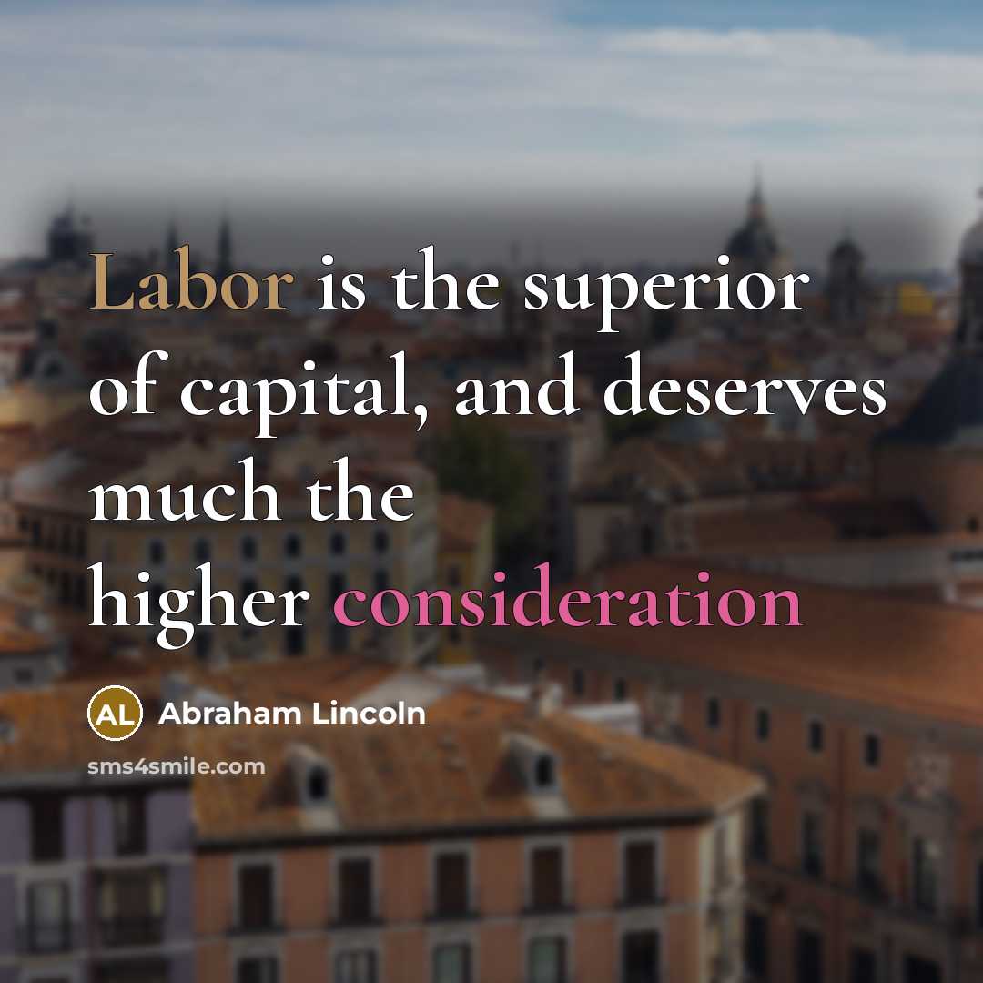 “Labor is the superior of capital, and deserves much the…” quote by Abraham Lincoln