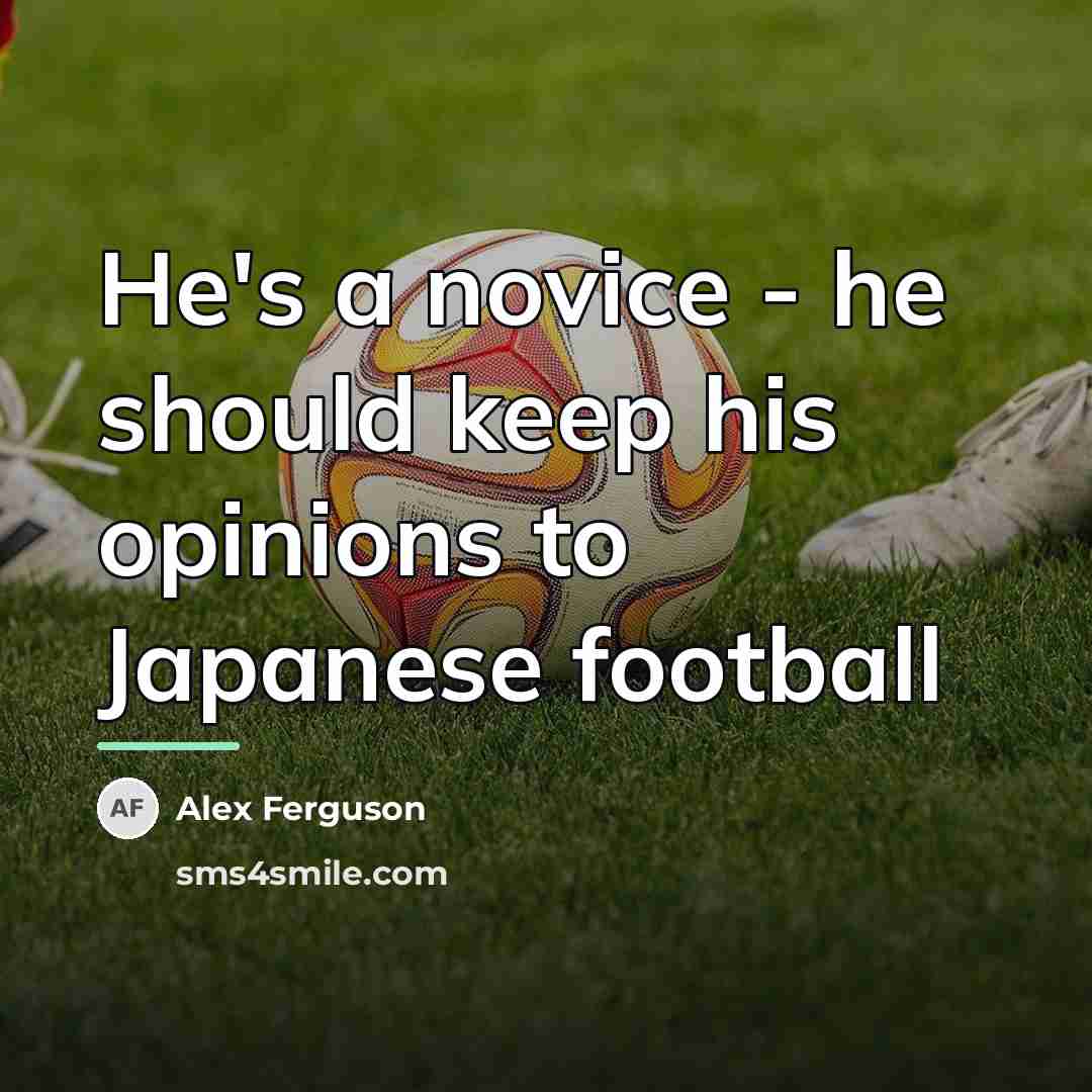 “He's a novice - he should keep his opinions to…” quote by Alex Ferguson