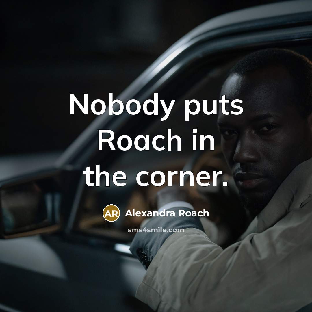 “Nobody puts Roach in the corner.” quote by Alexandra Roach