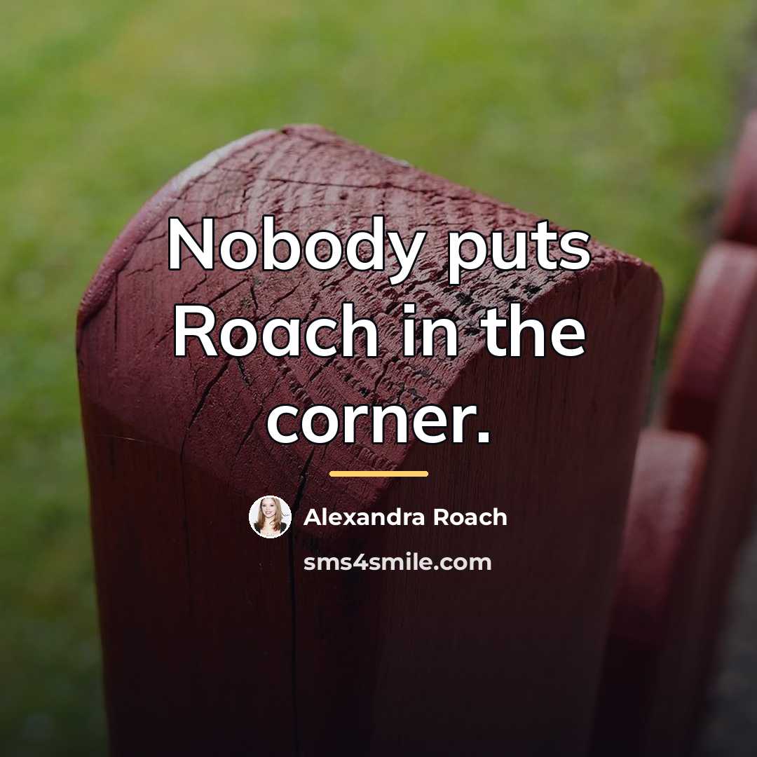 “Nobody puts Roach in the corner.…” quote by Alexandra Roach