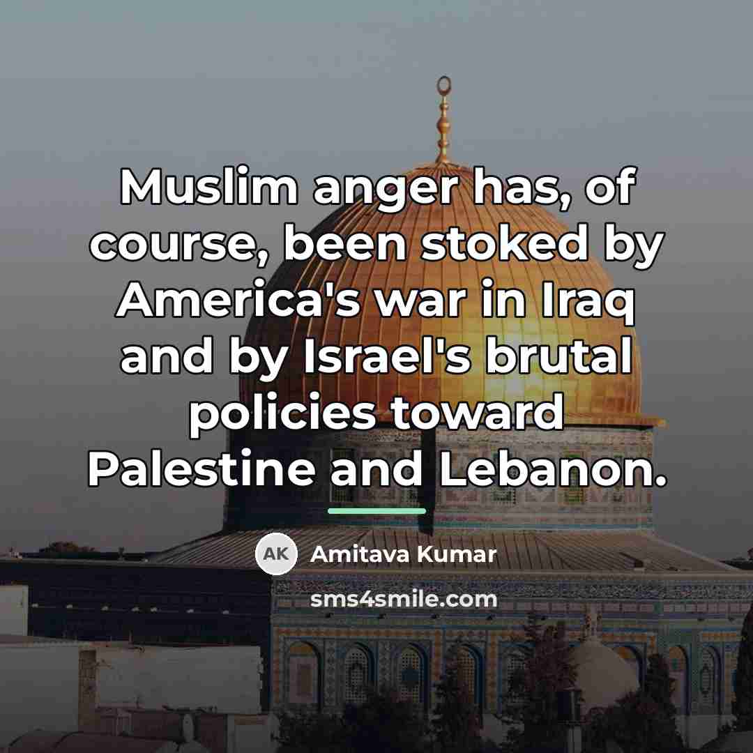 “Muslim anger has, of course, been stoked by America's war…” quote by Amitava Kumar