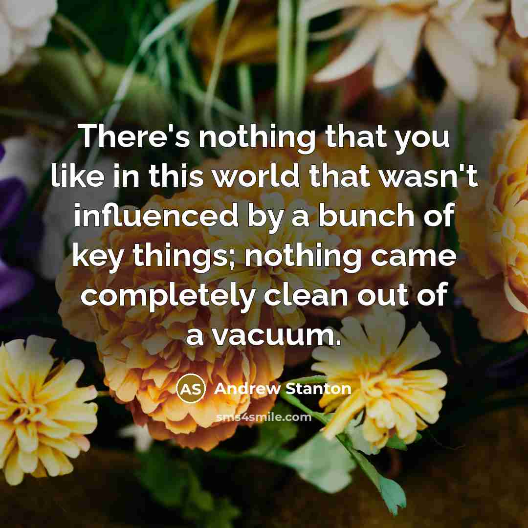 “There's nothing that you like in this world that wasn't…” quote by Andrew Stanton