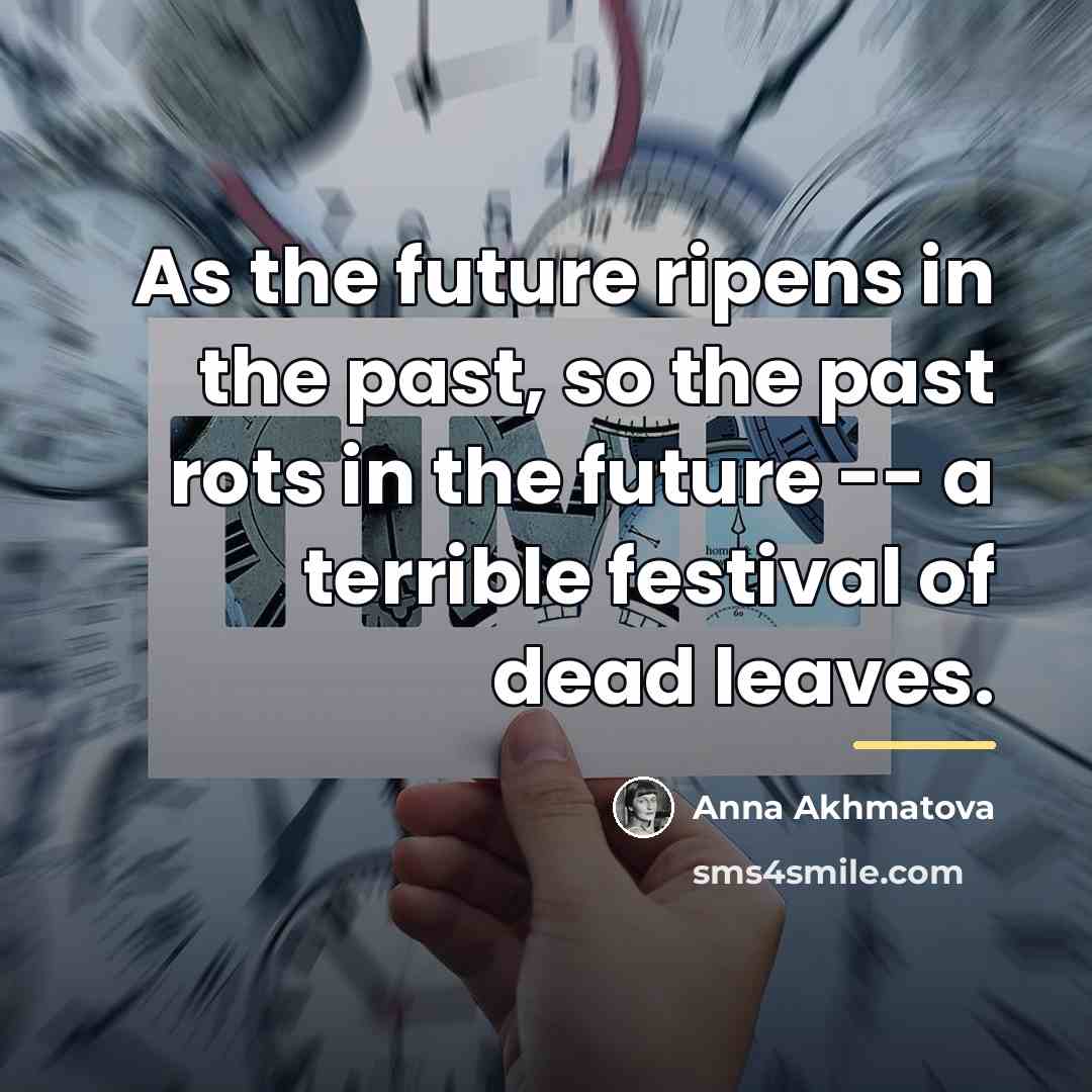 “As the future ripens in the past, so the past…” quote by Anna Akhmatova