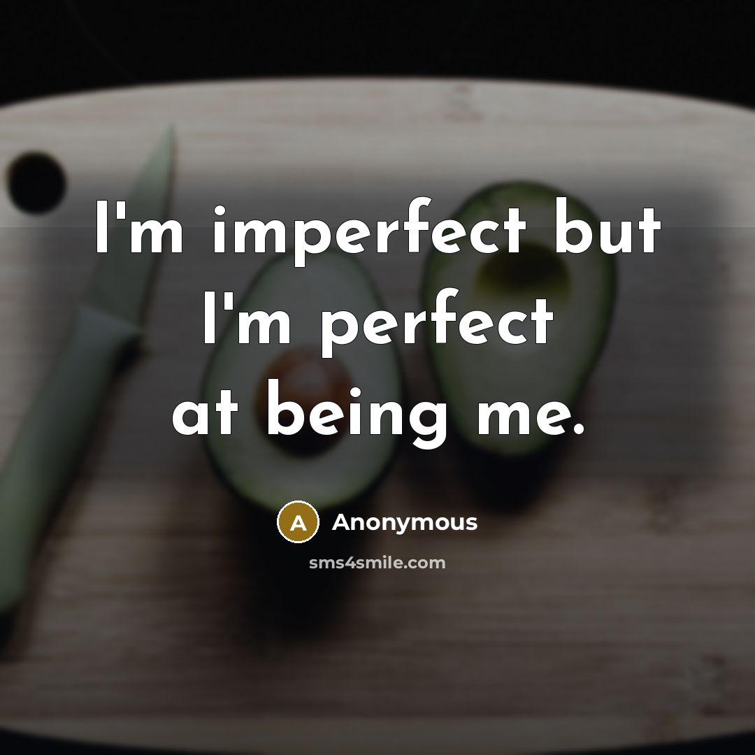 “I'm imperfect but I'm perfect at being me.…” quote by Anonymous