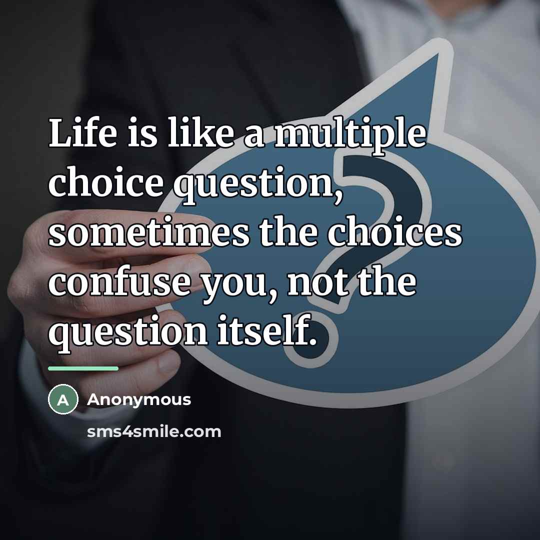 “Life is like a multiple choice question, sometimes the choices…” quote by Anonymous