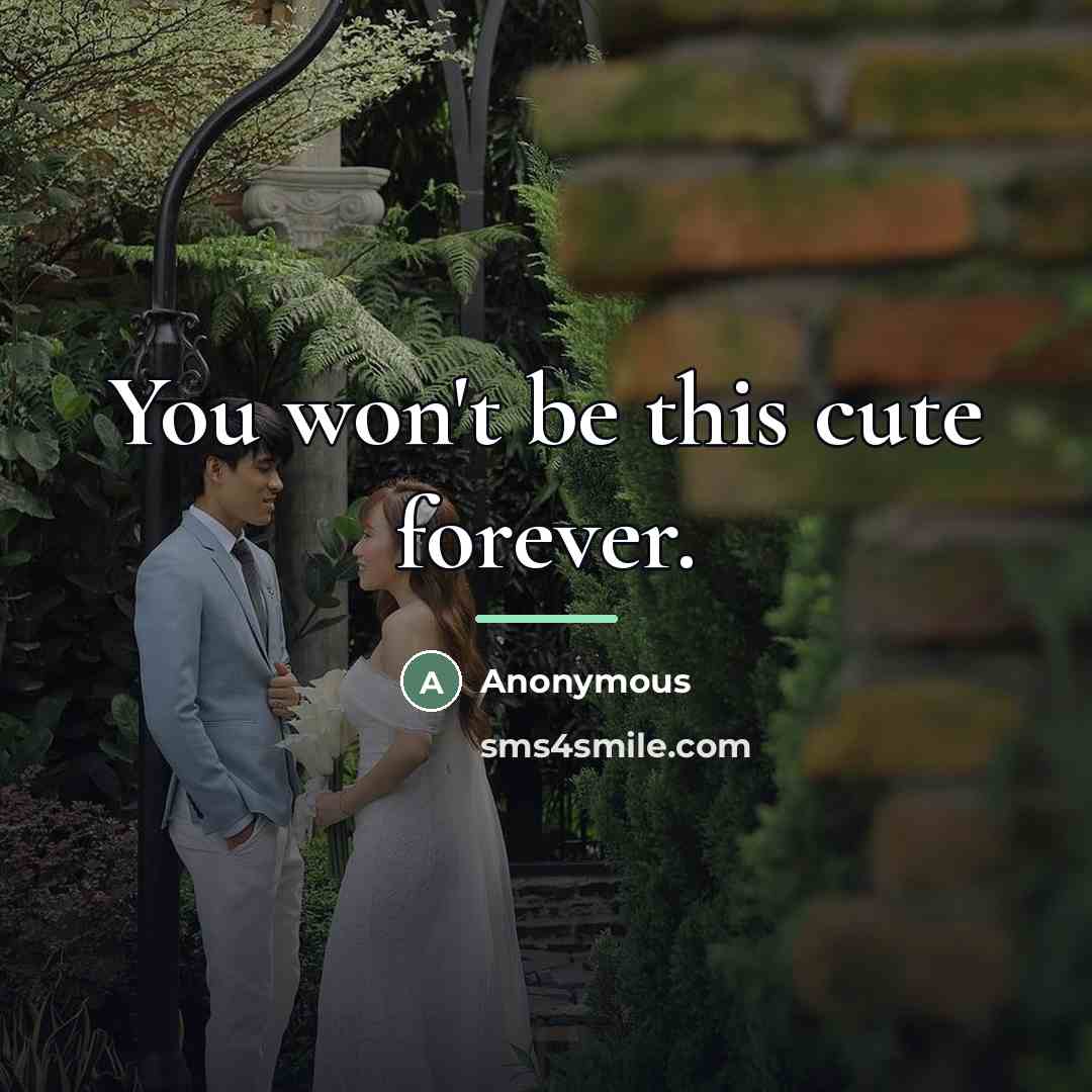 “You won't be this cute forever.…” quote by Anonymous