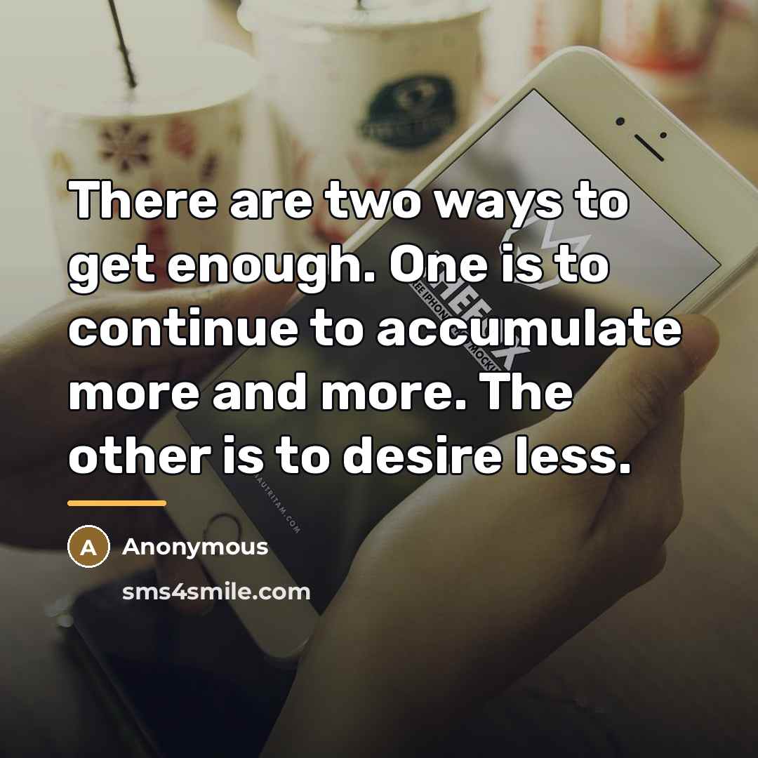 “There are two ways to get enough. One is to…” quote by Anonymous