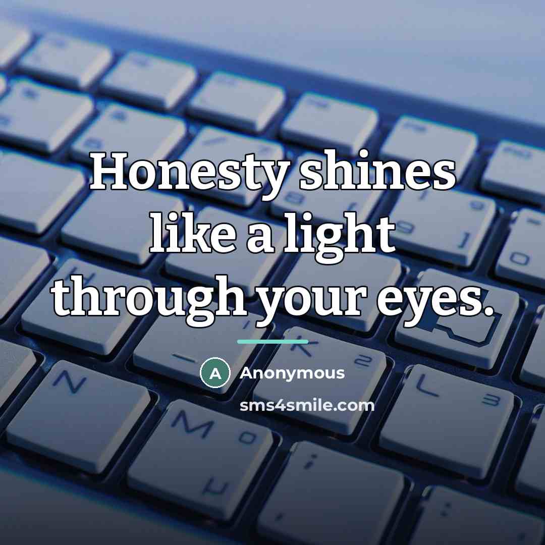 “Honesty shines like a light through your eyes.…” quote by Anonymous