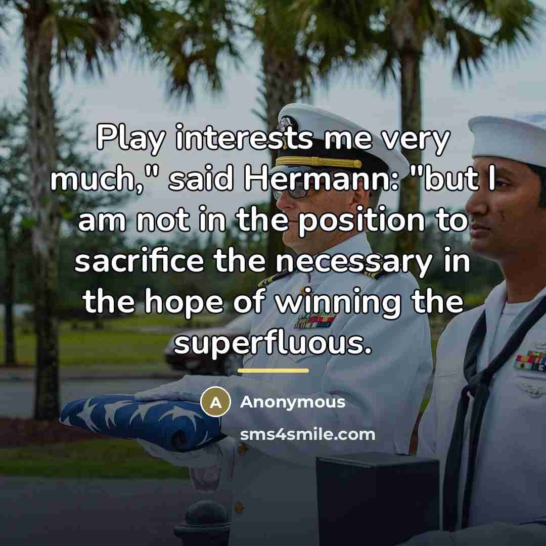 “Play interests me very much," said Hermann: "but I am…” quote by Anonymous