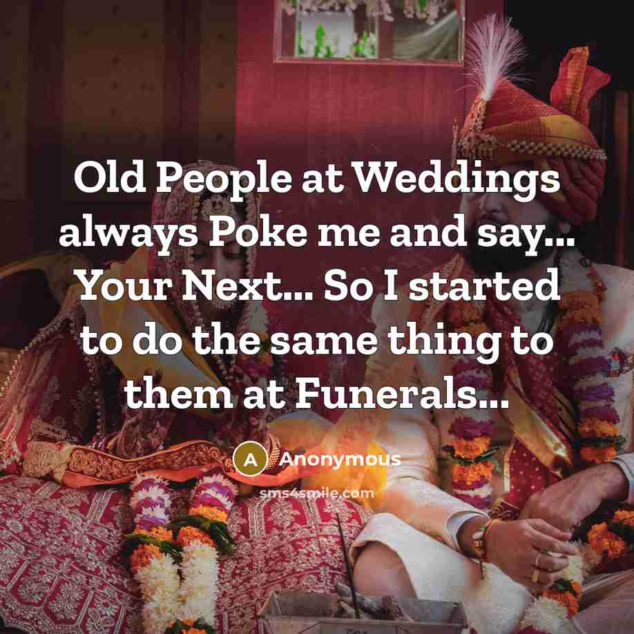 “Old People at Weddings always Poke me and say... Your…” quote by Anonymous