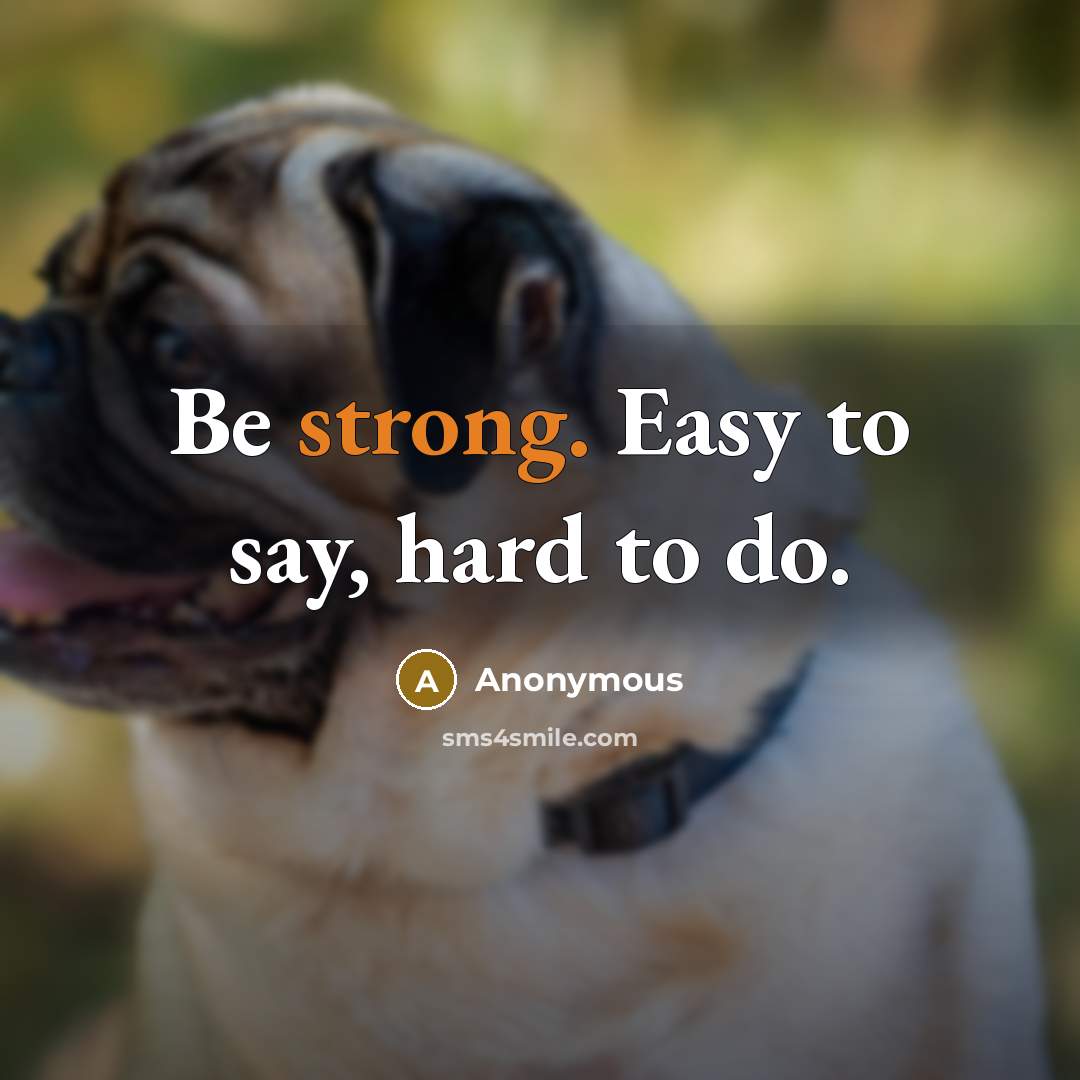 “Be strong. Easy to say, hard to do.…” quote by Anonymous