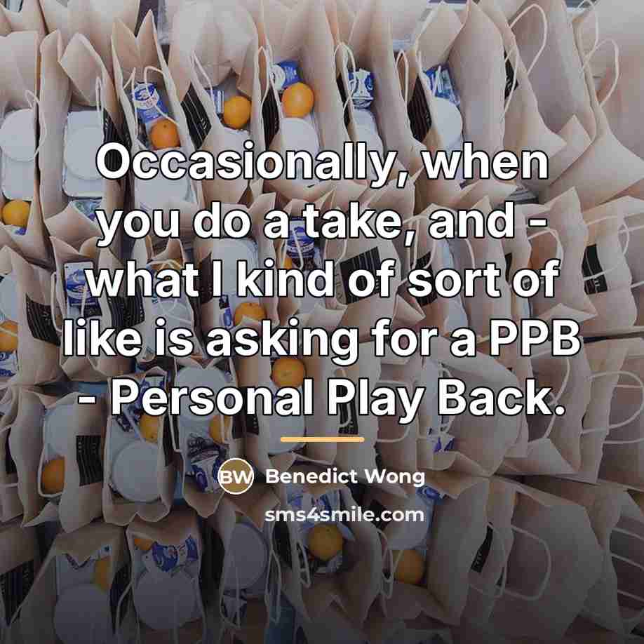 “Occasionally, when you do a take, and - what I…” quote by Benedict Wong
