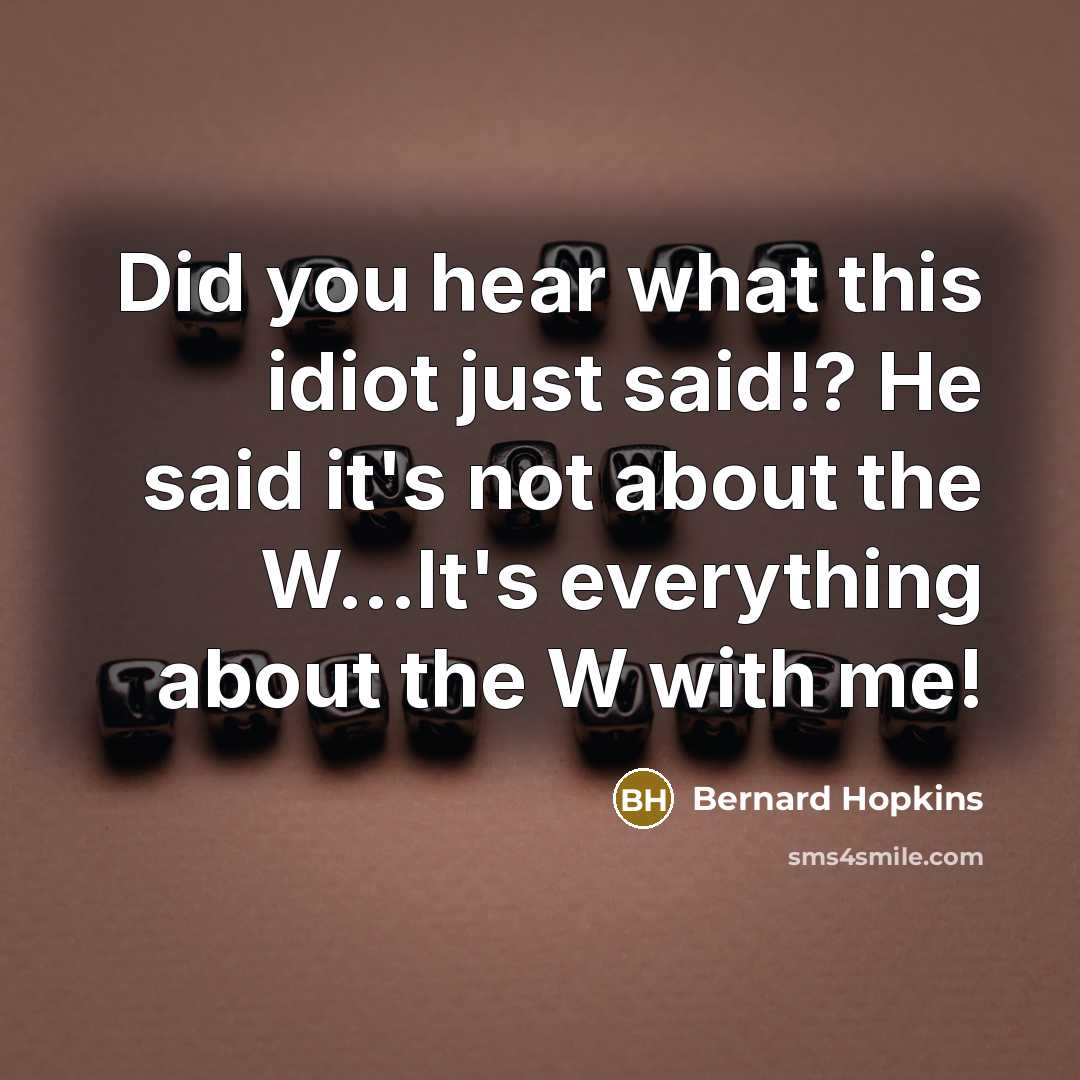 “Did you hear what this idiot just said!? He said…” quote by Bernard Hopkins