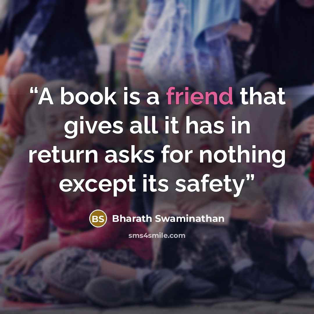 “A book is a friend that gives all it has in return asks for nothing except its safety” quote by Bharath Swaminathan