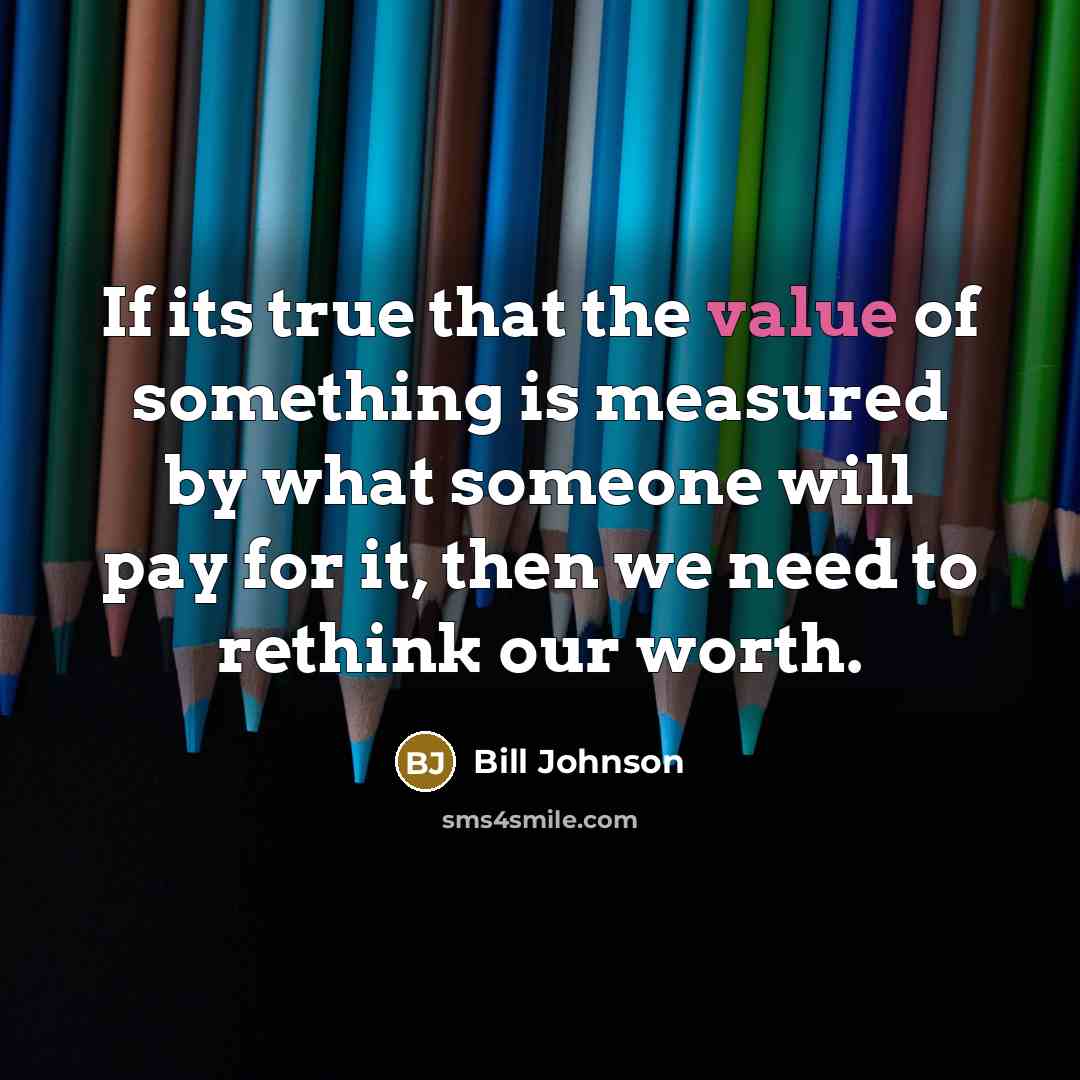 “If its true that the value of something is measured…” quote by Bill Johnson