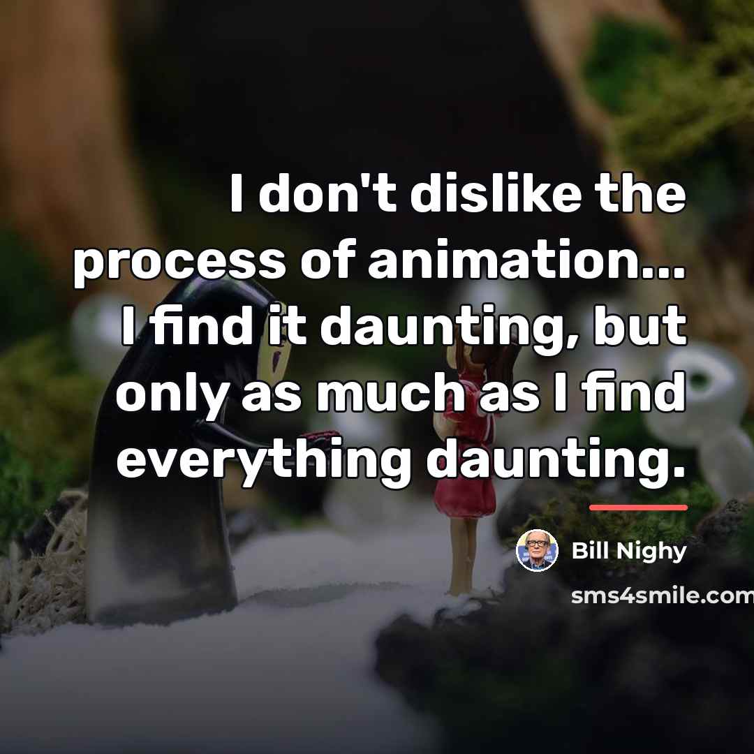 “I don't dislike the process of animation... I find it…” quote by Bill Nighy