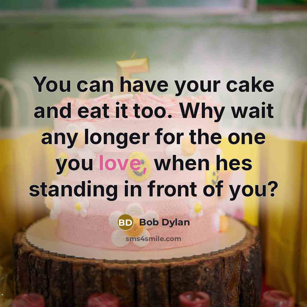 “You can have your cake and eat it too. Why…” quote by Bob Dylan