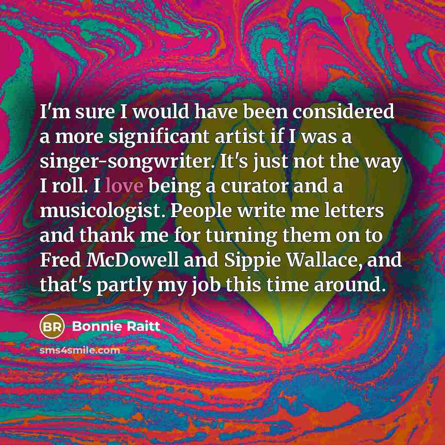 “I'm sure I would have been considered a more significant…” quote by Bonnie Raitt