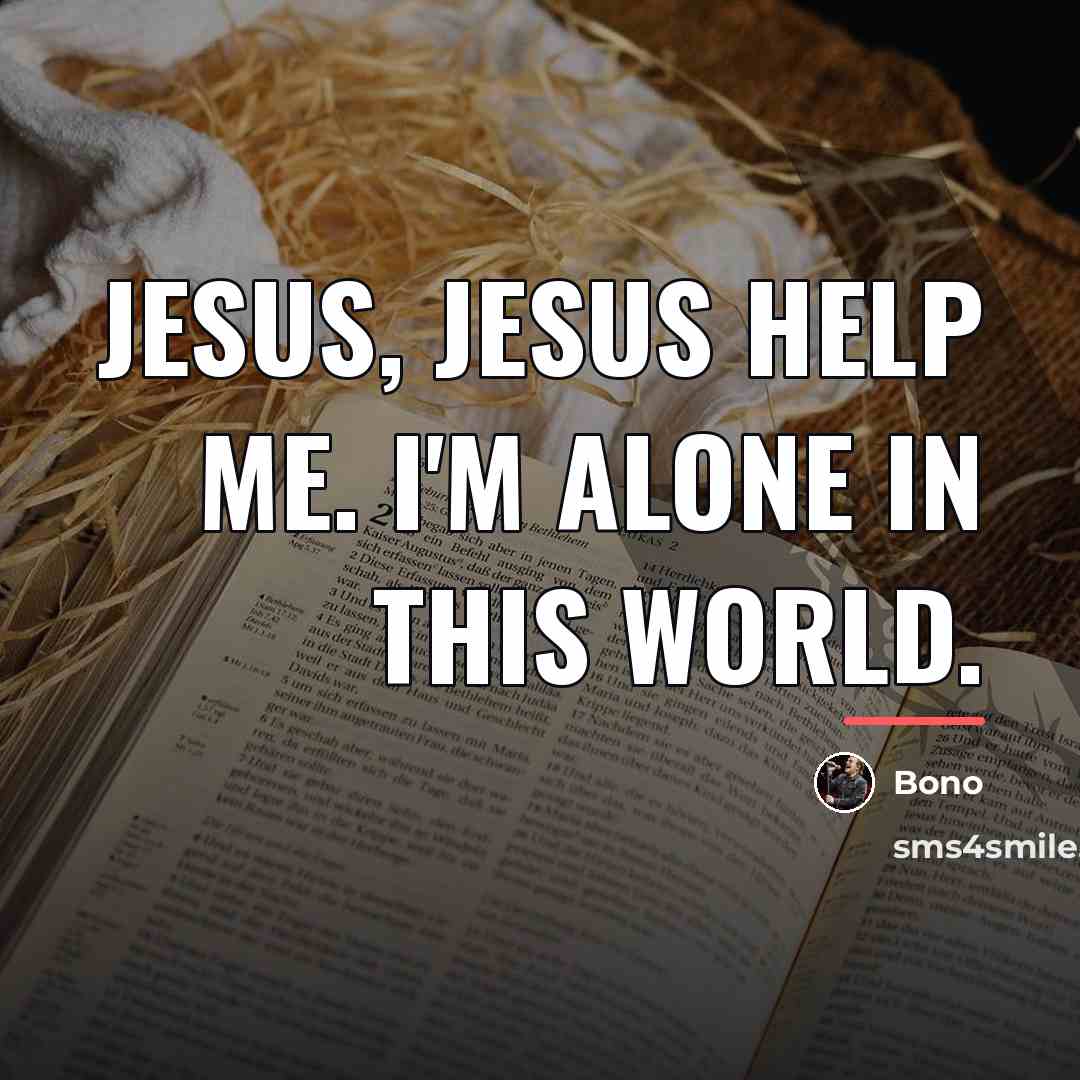 “Jesus, Jesus help me. I'm alone in this world.…” quote by Bono
