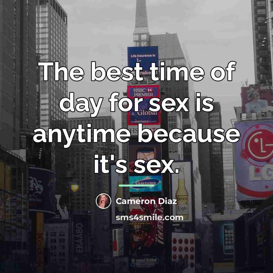 “The best time of day for sex is anytime because…” quote by Cameron Diaz