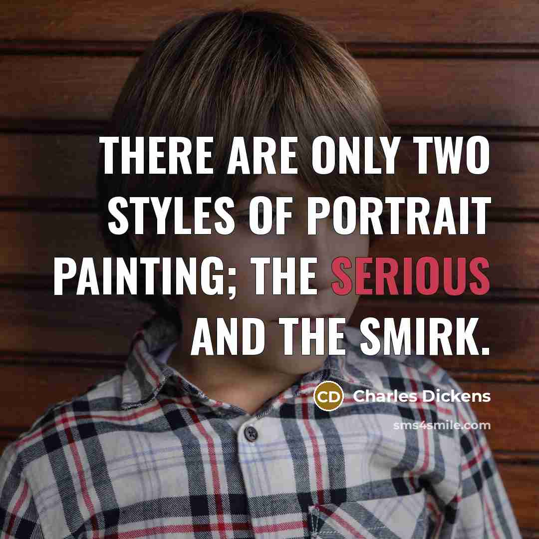 “There are only two styles of portrait painting; the serious…” quote by Charles Dickens