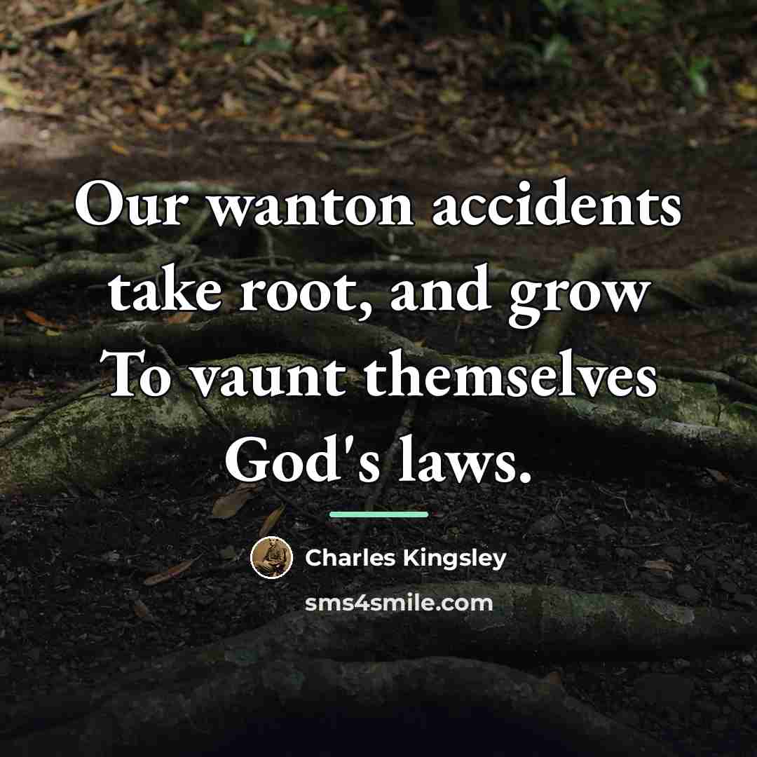 “Our wanton accidents take root, and grow To vaunt themselves…” quote by Charles Kingsley