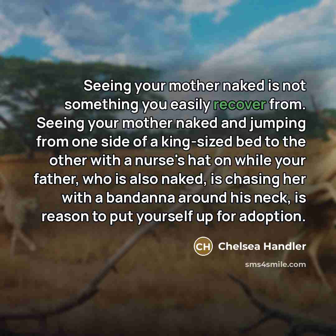 “Seeing your mother naked is not something you easily recover…” quote by Chelsea Handler
