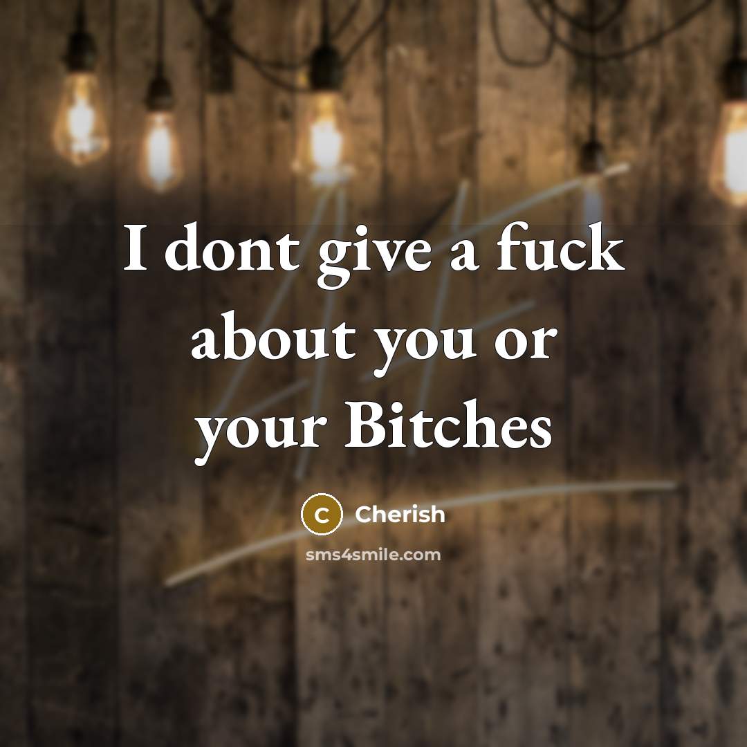 “I dont give a fuck about you or your Bitches…” quote by Cherish