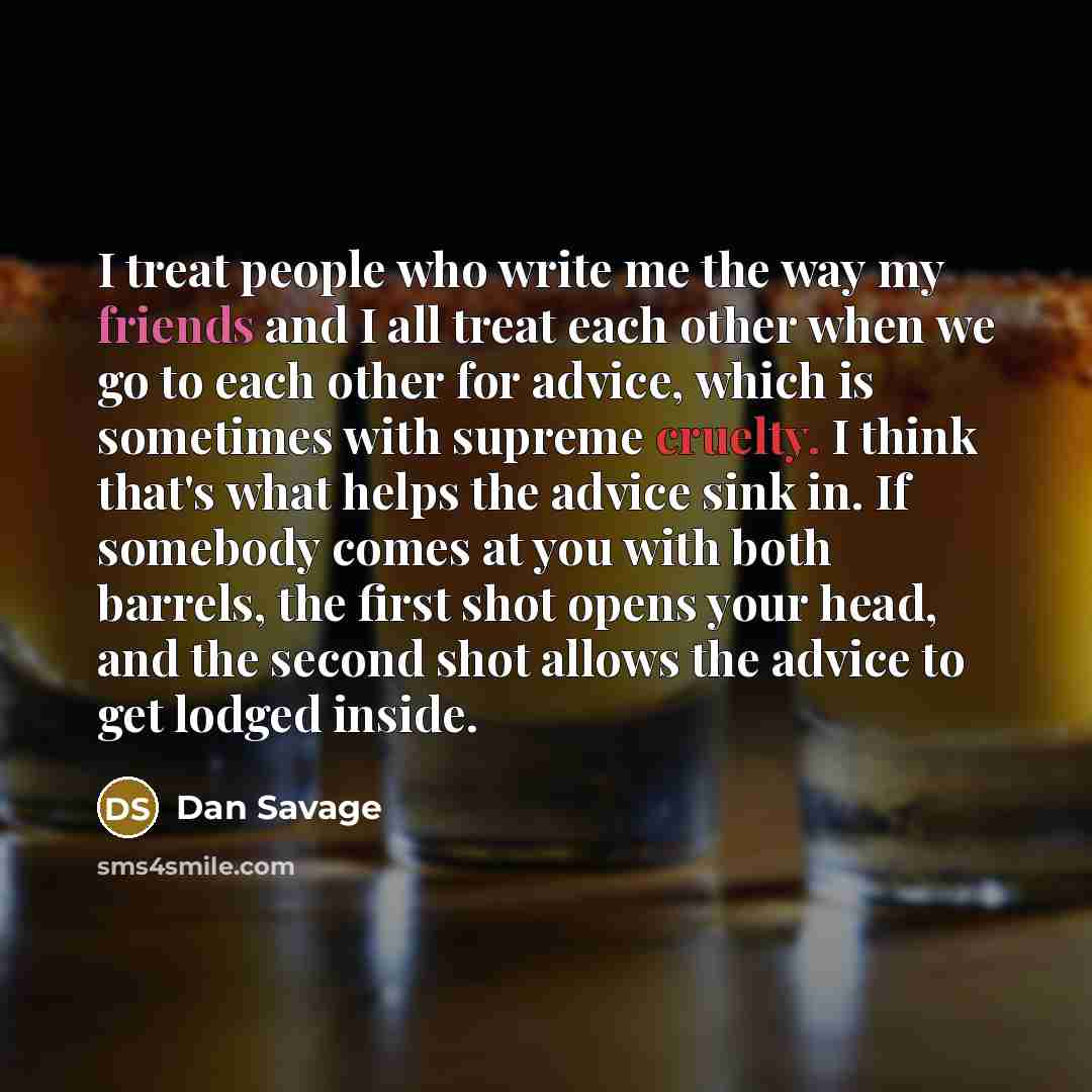 “I treat people who write me the way my friends…” quote by Dan Savage