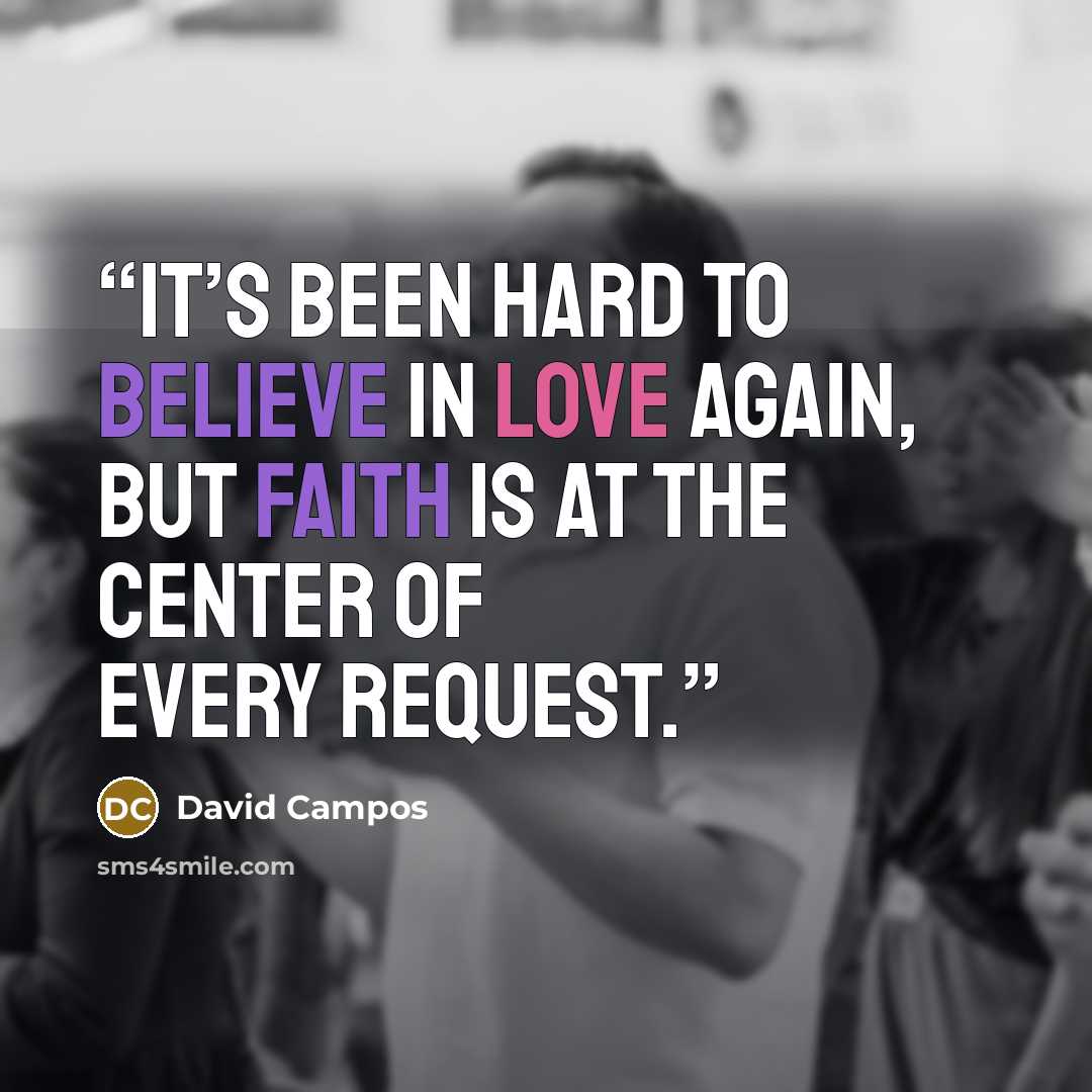 “It’s been hard to believe in love again, but faith is at the center of every request.” quote by David Campos