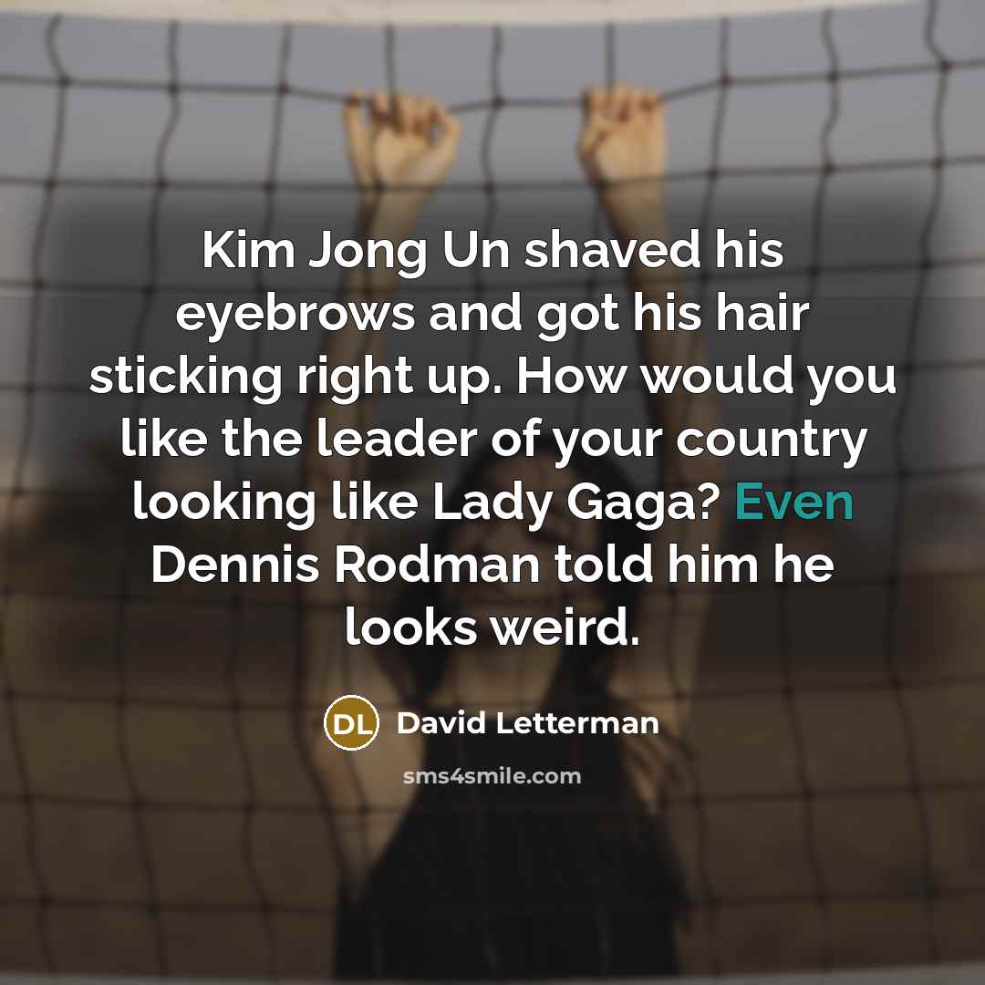 “Kim Jong Un shaved his eyebrows and got his hair…” quote by David Letterman