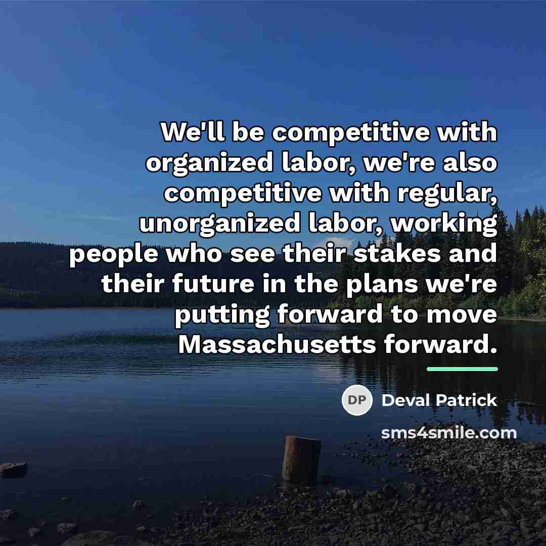 “We'll be competitive with organized labor, we're also competitive with…” quote by Deval Patrick
