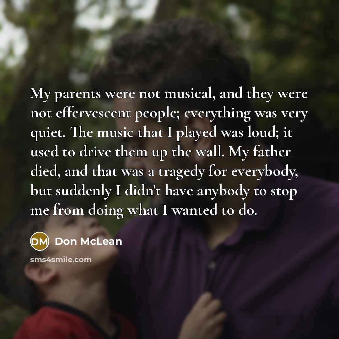 “My parents were not musical, and they were not effervescent…” quote by Don McLean
