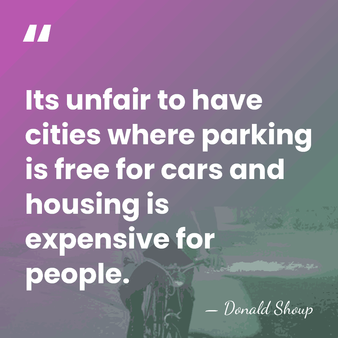 Its unfair to have cities where parking is free for cars and&hellip; - Donald Shoup