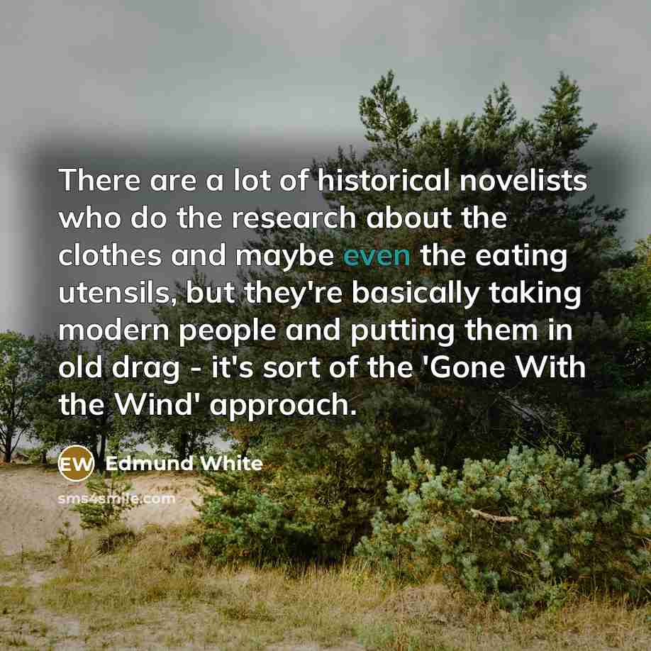 “There are a lot of historical novelists who do the…” quote by Edmund White