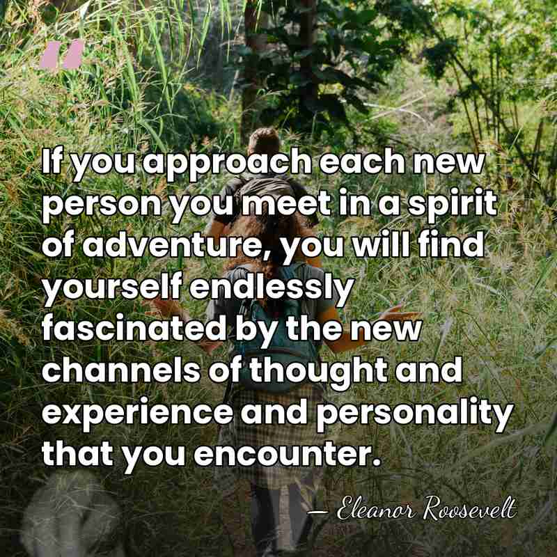 If you approach each new person you meet in a spirit of&hellip; - Eleanor Roosevelt