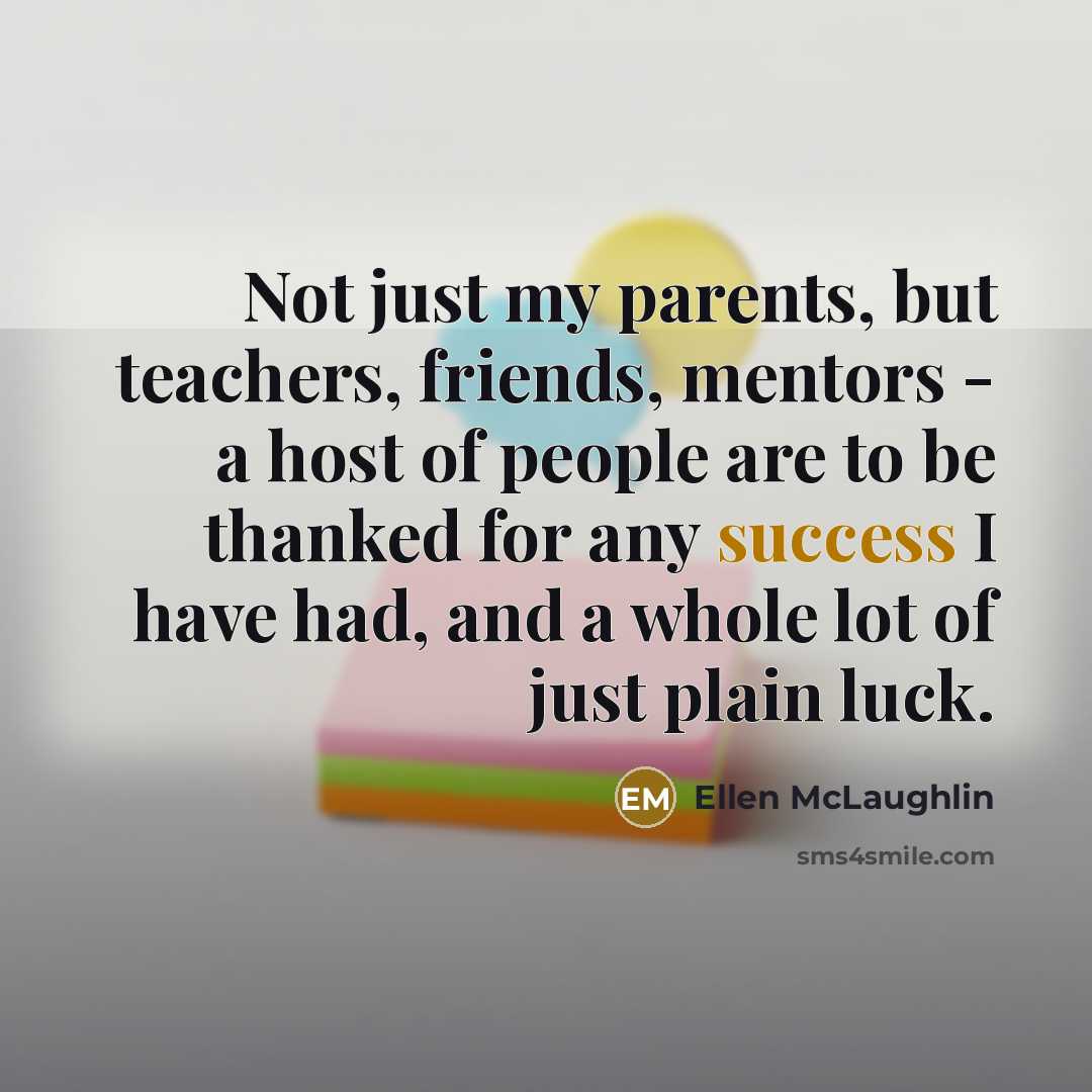 “Not just my parents, but teachers, friends, mentors - a…” quote by Ellen McLaughlin