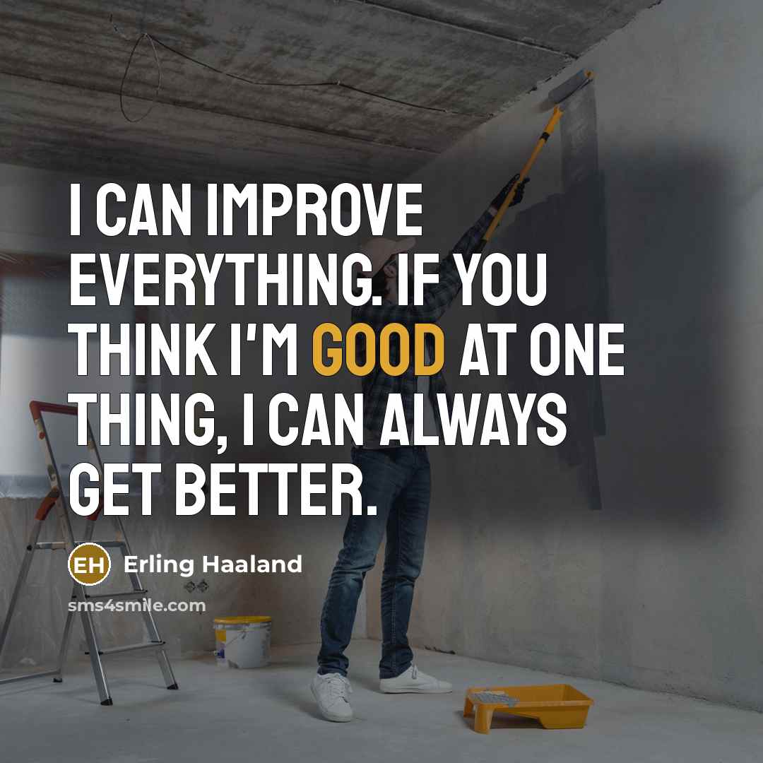 “I can improve everything. If you think I'm good at…” quote by Erling Haaland