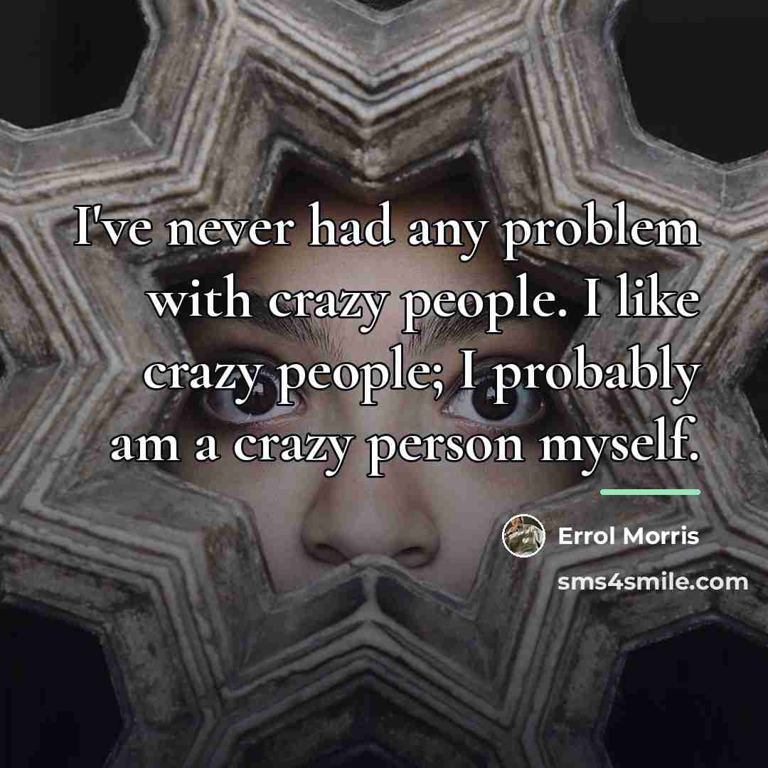 “I've never had any problem with crazy people. I like…” quote by Errol Morris