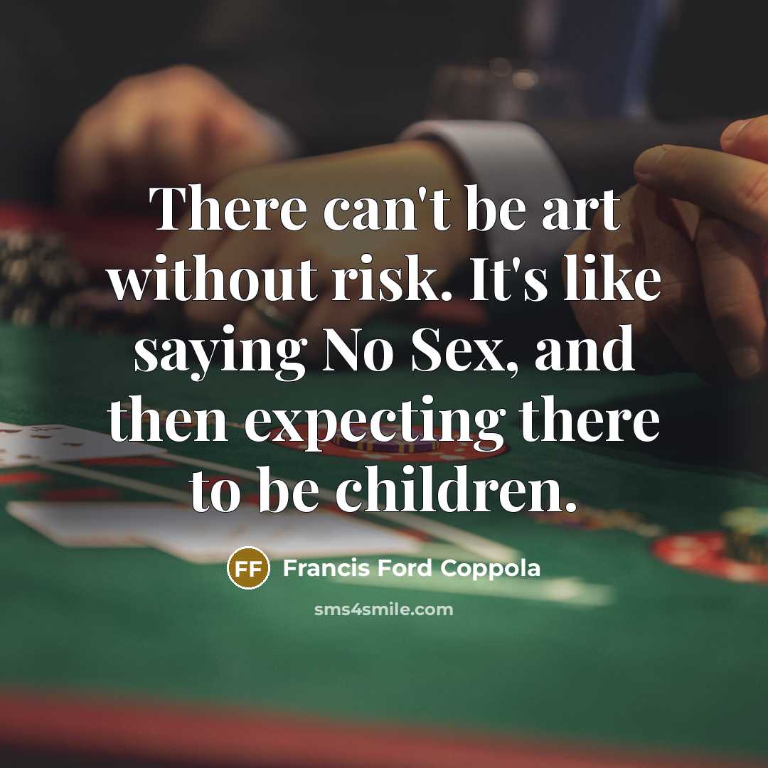 “There can't be art without risk. It's like saying No…” quote by Francis Ford Coppola
