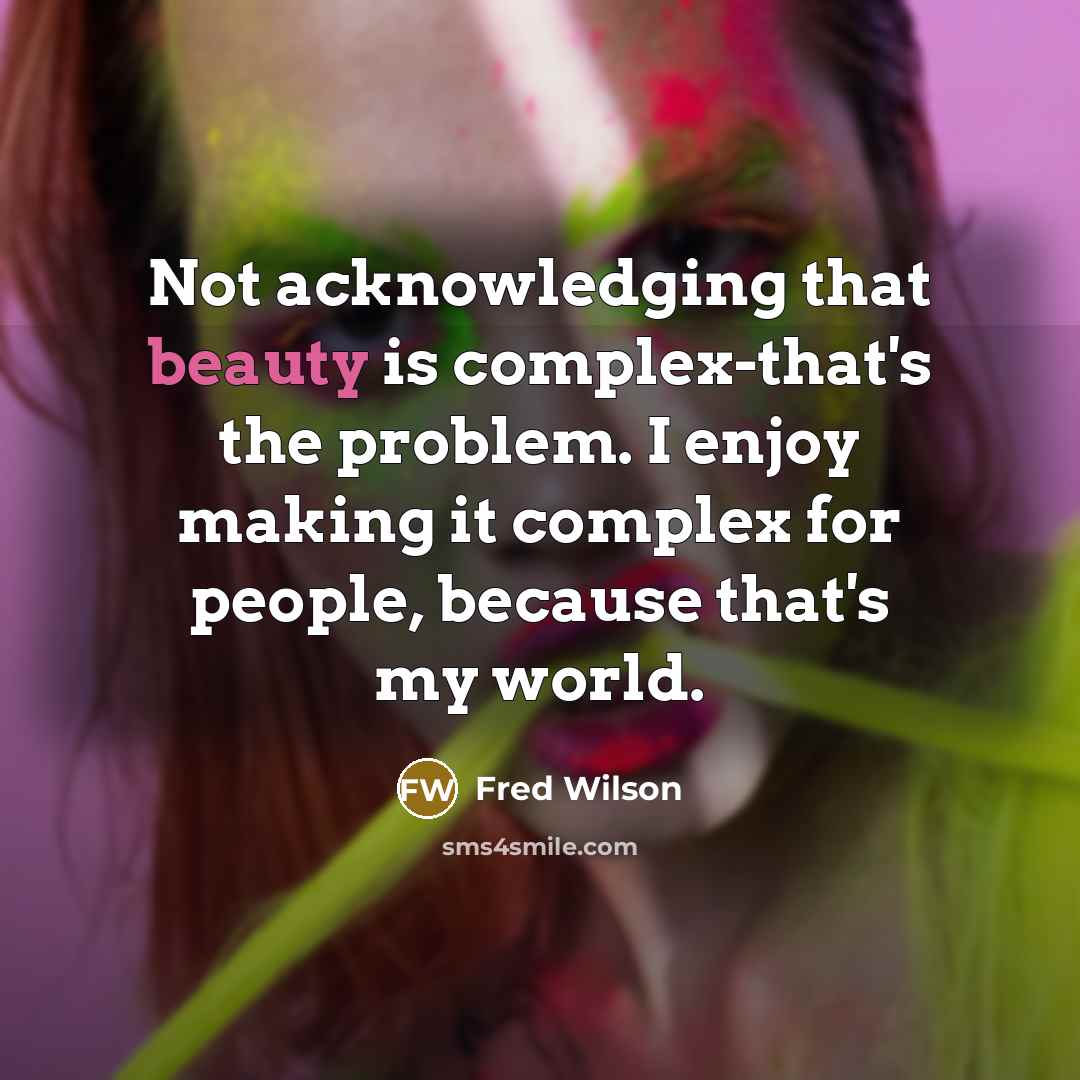 “Not acknowledging that beauty is complex-that's the problem. I enjoy…” quote by Fred Wilson