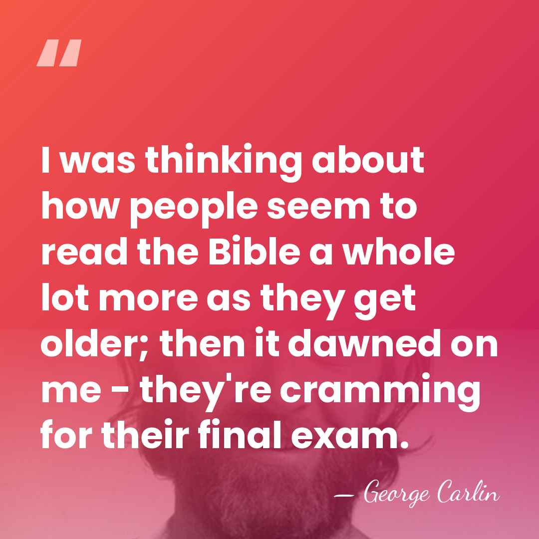 I was thinking about how people seem to read the Bible a&hellip; - George Carlin