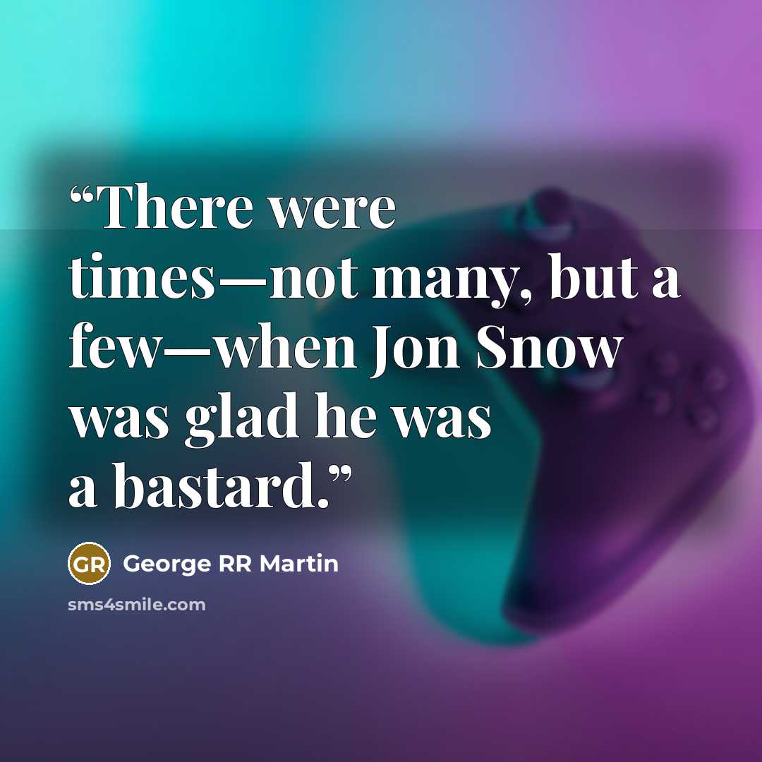 “There were times—not many, but a few—when Jon Snow was glad he was a bastard.” quote by george rr martin