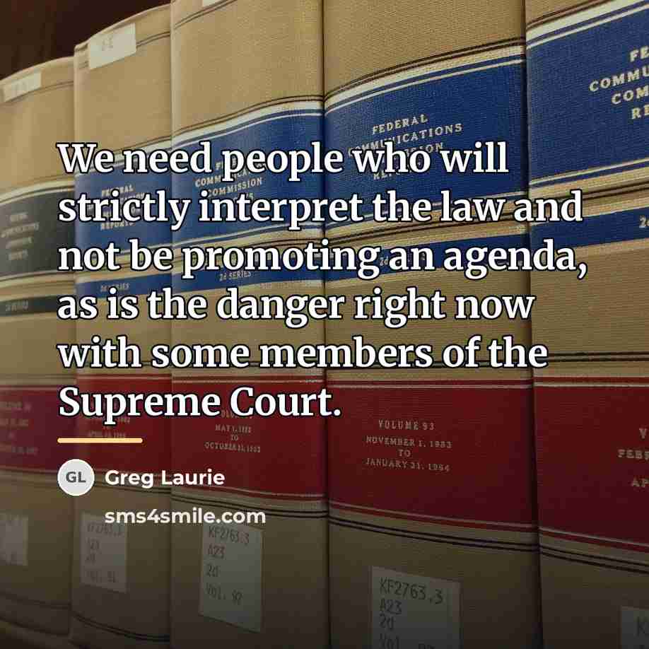“We need people who will strictly interpret the law and…” quote by Greg Laurie